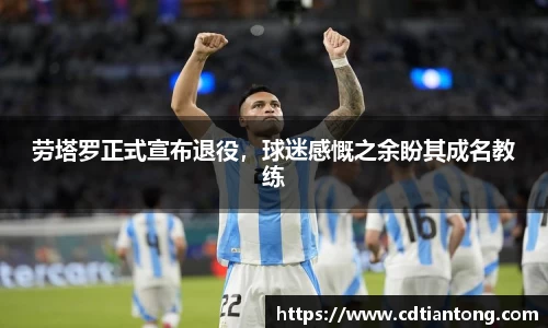 劳塔罗正式宣布退役，球迷感慨之余盼其成名教练