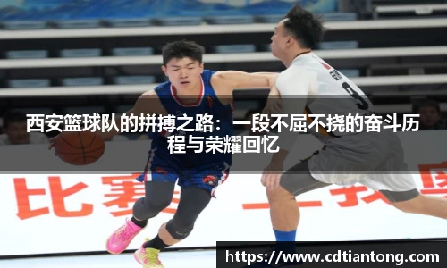 西安篮球队的拼搏之路：一段不屈不挠的奋斗历程与荣耀回忆