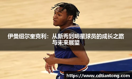 伊曼纽尔奎克利：从新秀到明星球员的成长之路与未来展望